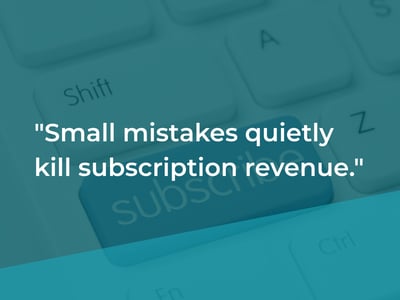 Small mistakes quietly kill subscription revenue